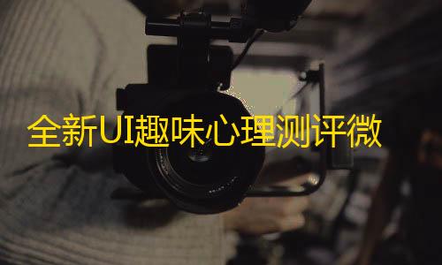 全新UI趣器即可搭建味心理测评微信小程序 自带流量主 免服务